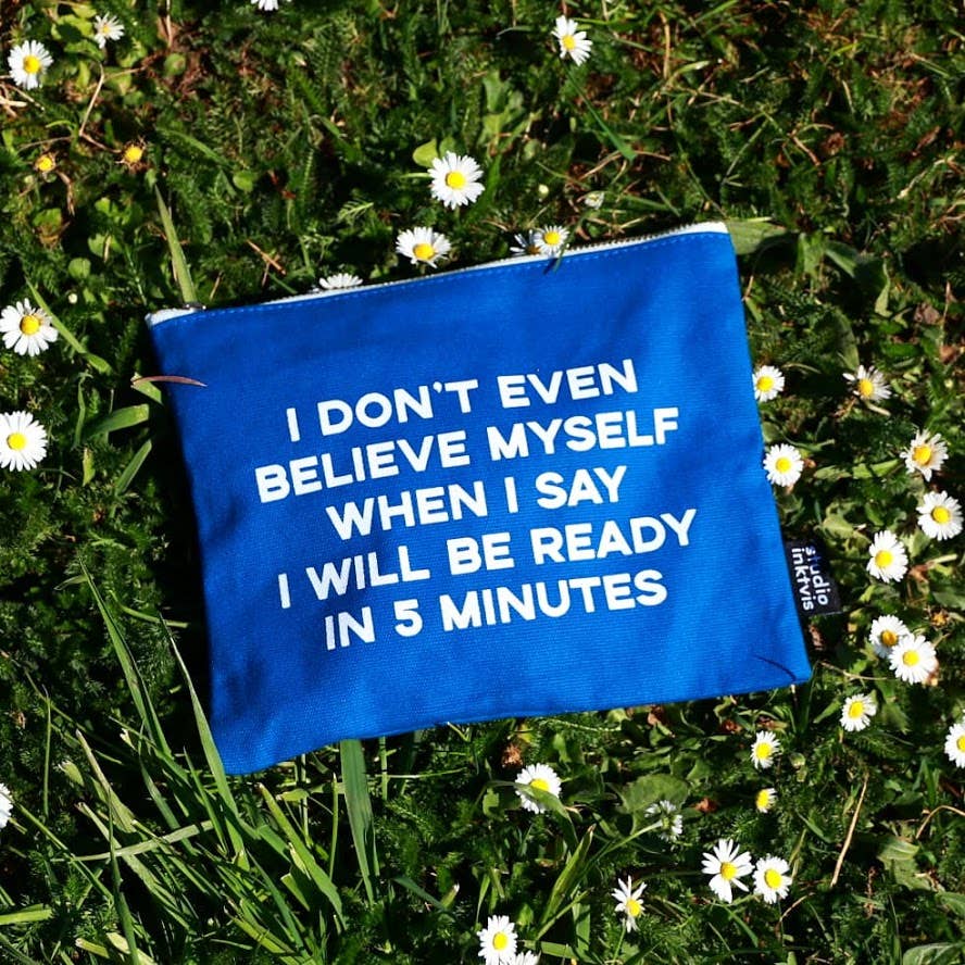 I Don’t Even Believe Myself When I Say I’ll Be Ready in 5 Minutes – Funny Canvas Zip Pouch | 9" x 7" by Studio Inktvis