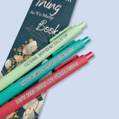 Three pens with sayings on them. "Fictional Boyfriend Collector"(light green pen), "The Tortured Readers Department" (teal pen), "Let's read books and ignore people" ( salmon pink pen).