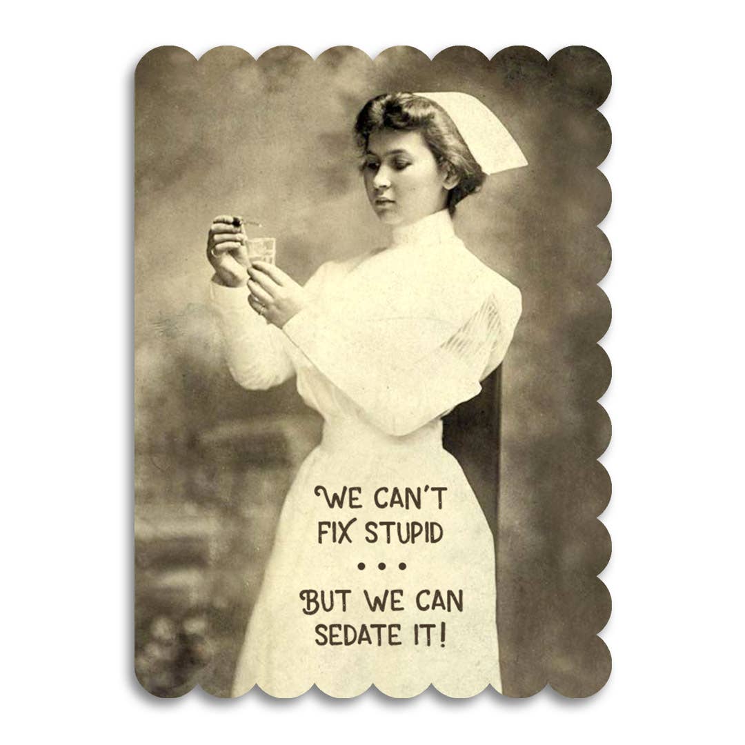 We Can't Fix Stupid but Can Sedate It - Nursing Card
